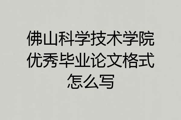 佛山科学技术学院优秀毕业论文格式怎么写
