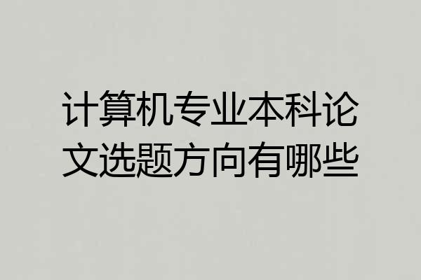 计算机专业本科论文选题方向有哪些