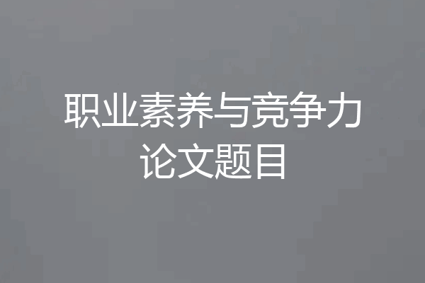 职业素养与竞争力论文题目