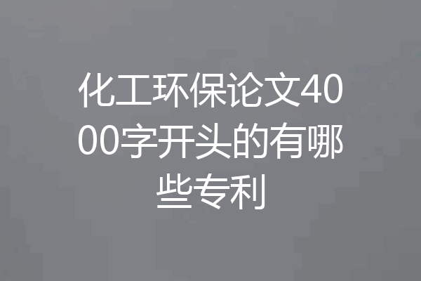 化工环保论文4000字开头的有哪些专利