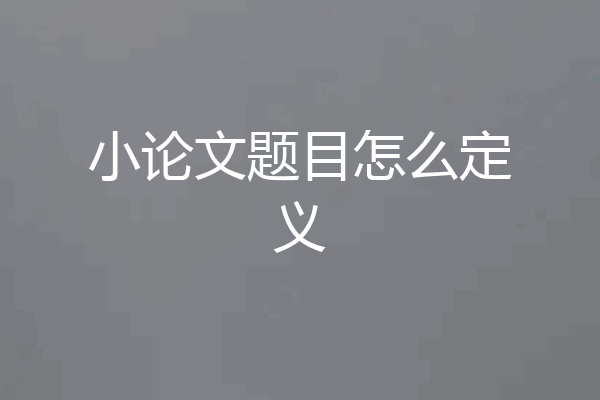 小论文题目怎么定义
