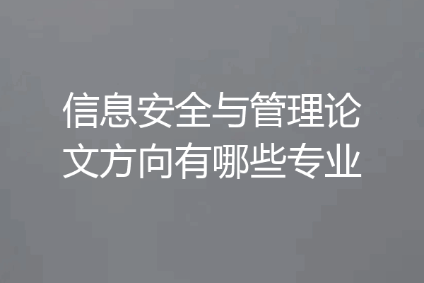 信息安全与管理论文方向有哪些专业