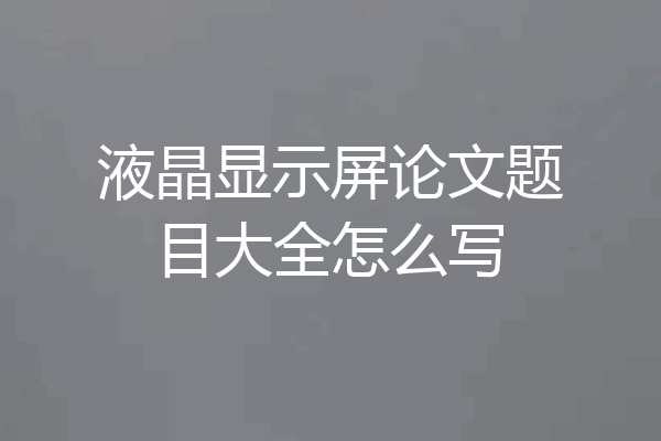 液晶显示屏论文题目大全怎么写