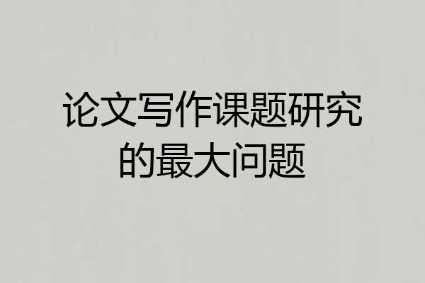论文写作课题研究的最大问题