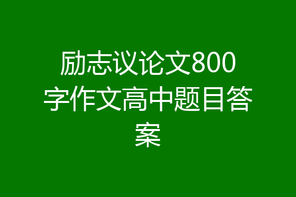 励志议论文800字作文高中题目答案
