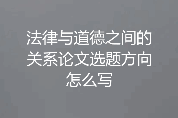法律与道德之间的关系论文选题方向怎么写