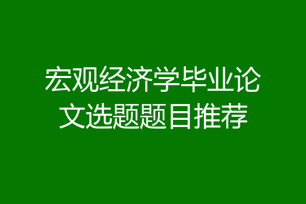 宏观经济学毕业论文选题题目推荐