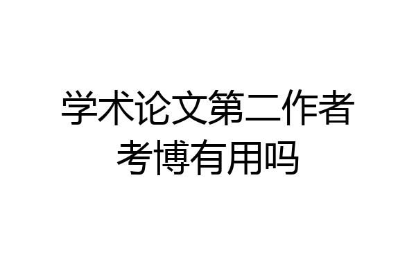 学术论文第二作者考博有用吗