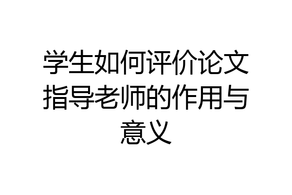 学生如何评价论文指导老师的作用与意义