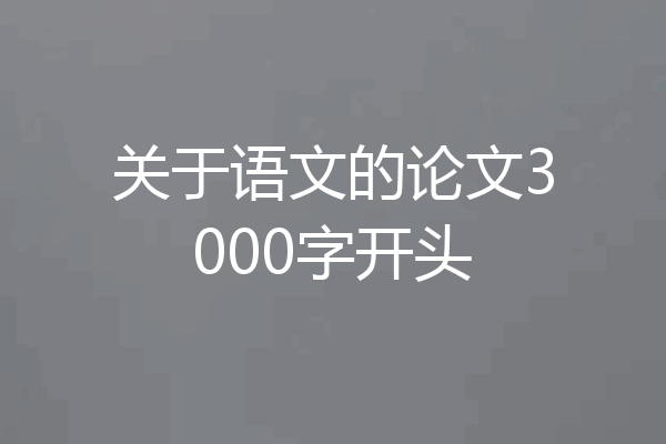 关于语文的论文3000字开头