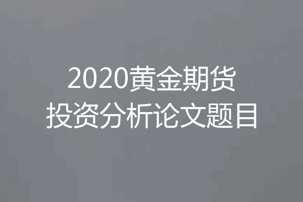 2020黄金期货投资分析论文题目