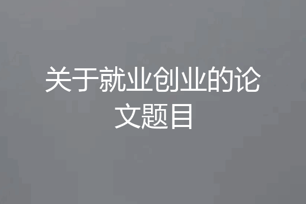 关于就业创业的论文题目