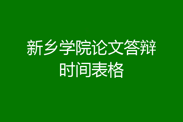 新乡学院论文答辩时间表格