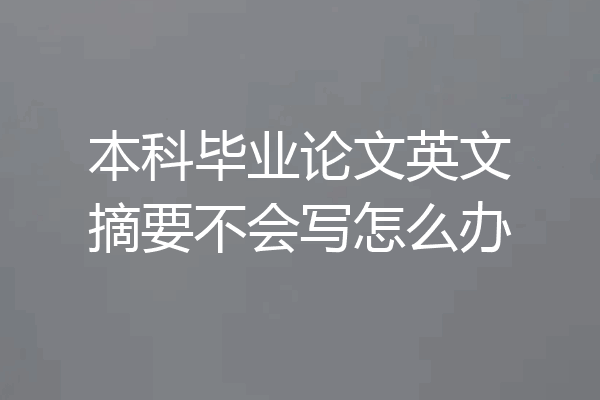 本科毕业论文英文摘要不会写怎么办