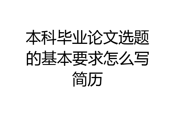 本科毕业论文选题的基本要求怎么写简历