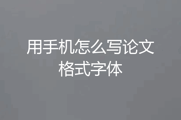 用手机怎么写论文格式字体