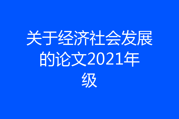关于经济社会发展的论文2021年级