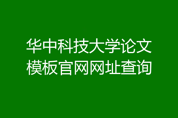 华中科技大学论文模板官网网址查询