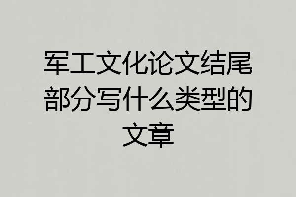 军工文化论文结尾部分写什么类型的文章