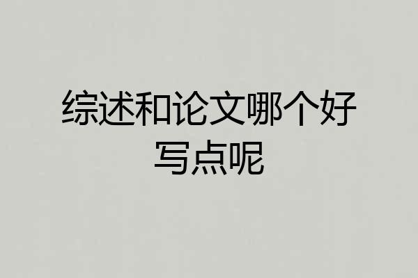 综述和论文哪个好写点呢