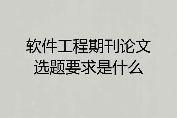 软件工程期刊论文选题要求是什么