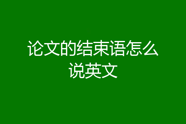 论文的结束语怎么说英文
