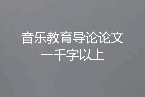 音乐教育导论论文一千字以上