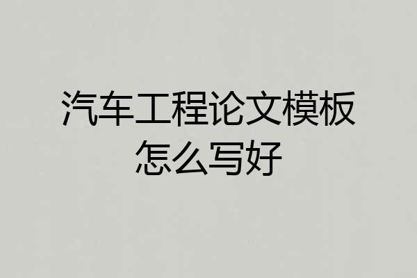 汽车工程论文模板怎么写好