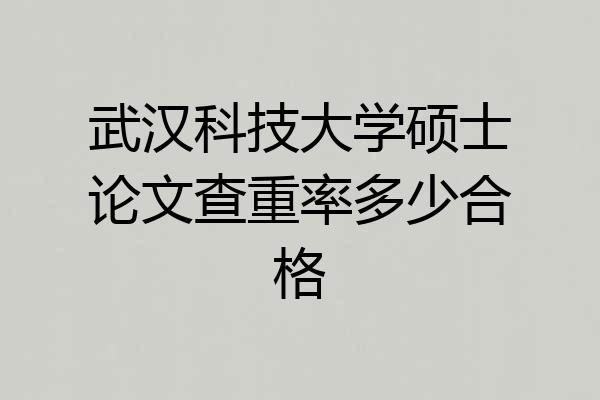 武汉科技大学硕士论文查重率多少合格