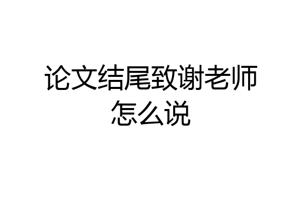 论文结尾致谢老师怎么说