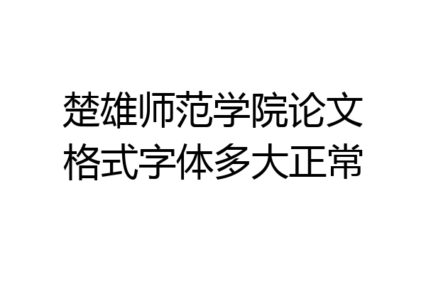 楚雄师范学院论文格式字体多大正常