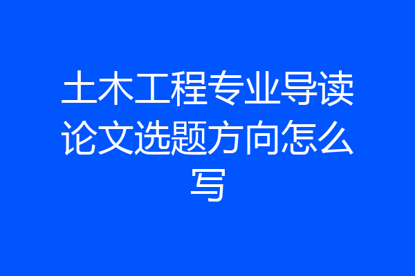 土木工程专业导读论文选题方向怎么写