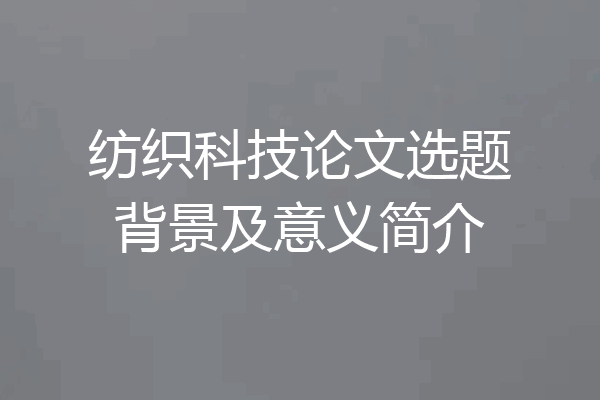 纺织科技论文选题背景及意义简介