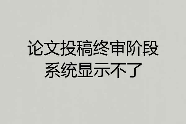 论文投稿终审阶段系统显示不了