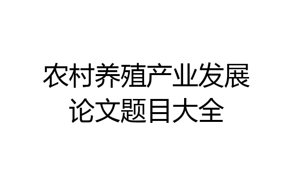 农村养殖产业发展论文题目大全