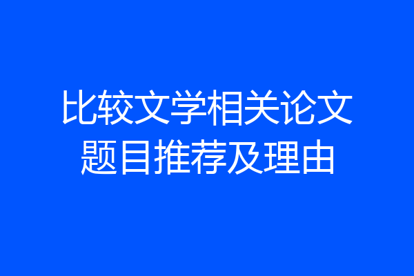 比较文学相关论文题目推荐及理由