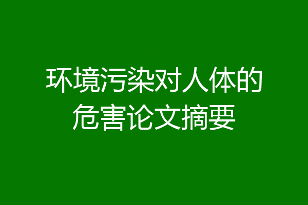 环境污染对人体的危害论文摘要