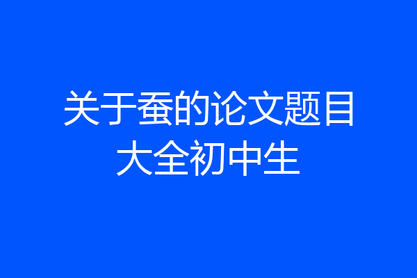 关于蚕的论文题目大全初中生