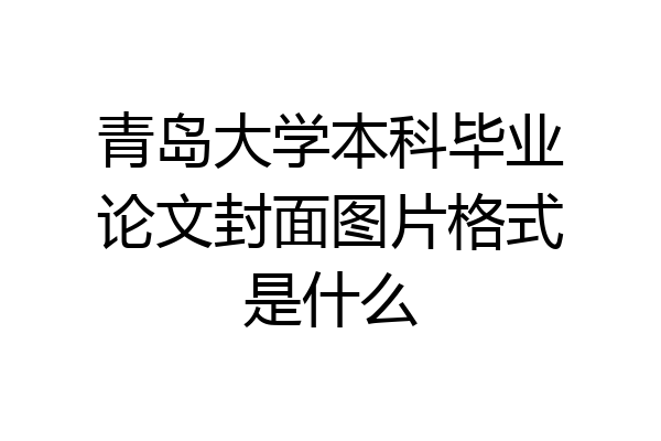 青岛大学本科毕业论文封面图片格式是什么