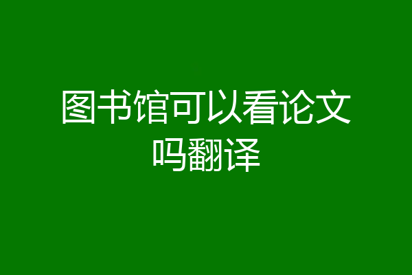 图书馆可以看论文吗翻译