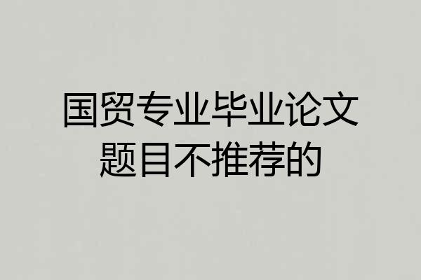 国贸专业毕业论文题目不推荐的