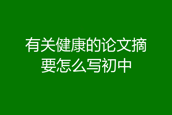 有关健康的论文摘要怎么写初中