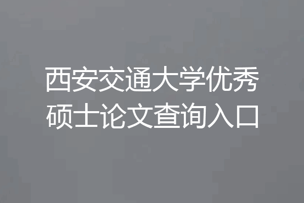 西安交通大学优秀硕士论文查询入口