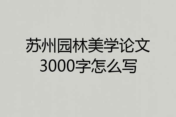 苏州园林美学论文3000字怎么写