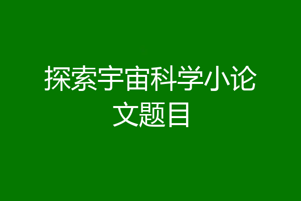 探索宇宙科学小论文题目