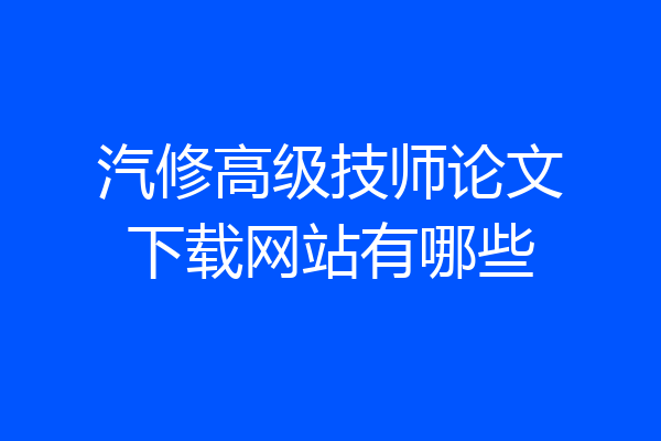 汽修高级技师论文下载网站有哪些