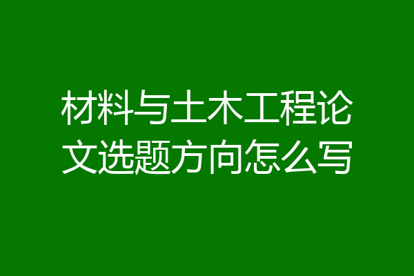 材料与土木工程论文选题方向怎么写