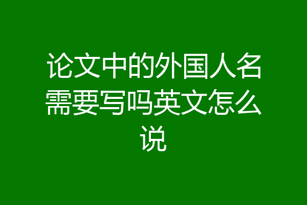 论文中的外国人名需要写吗英文怎么说