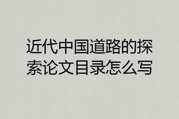 近代中国道路的探索论文目录怎么写