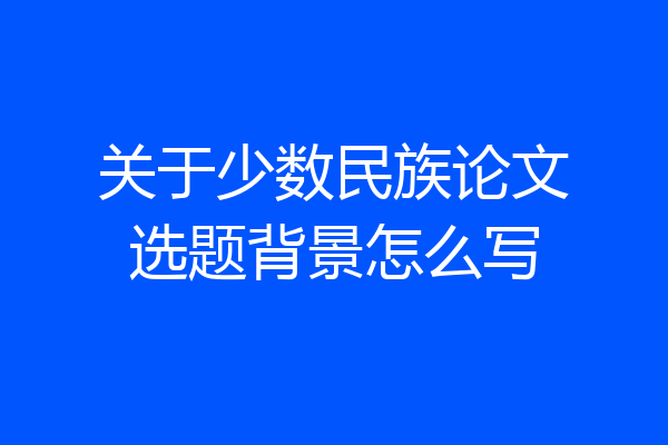 关于少数民族论文选题背景怎么写